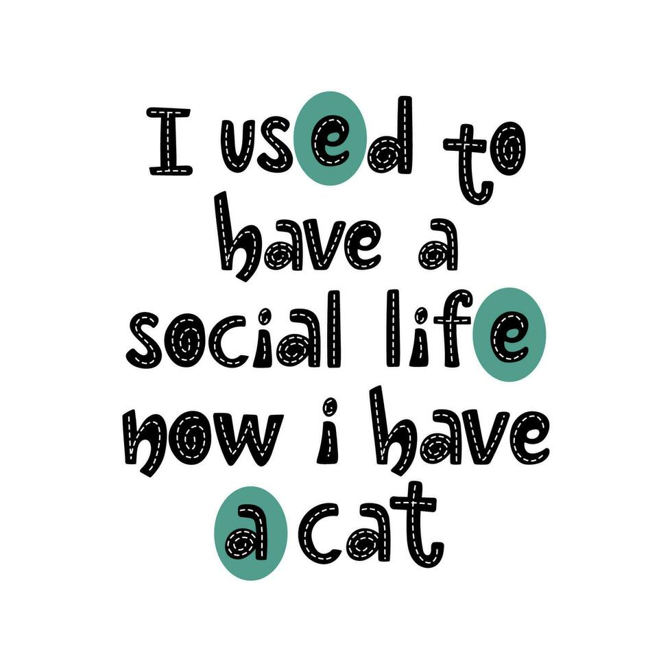io Usato per avere un' sociale vita adesso io avere un' gatto slogan. manoscritto lettering semplice design con decorativo lettere nel nero colore. vettore