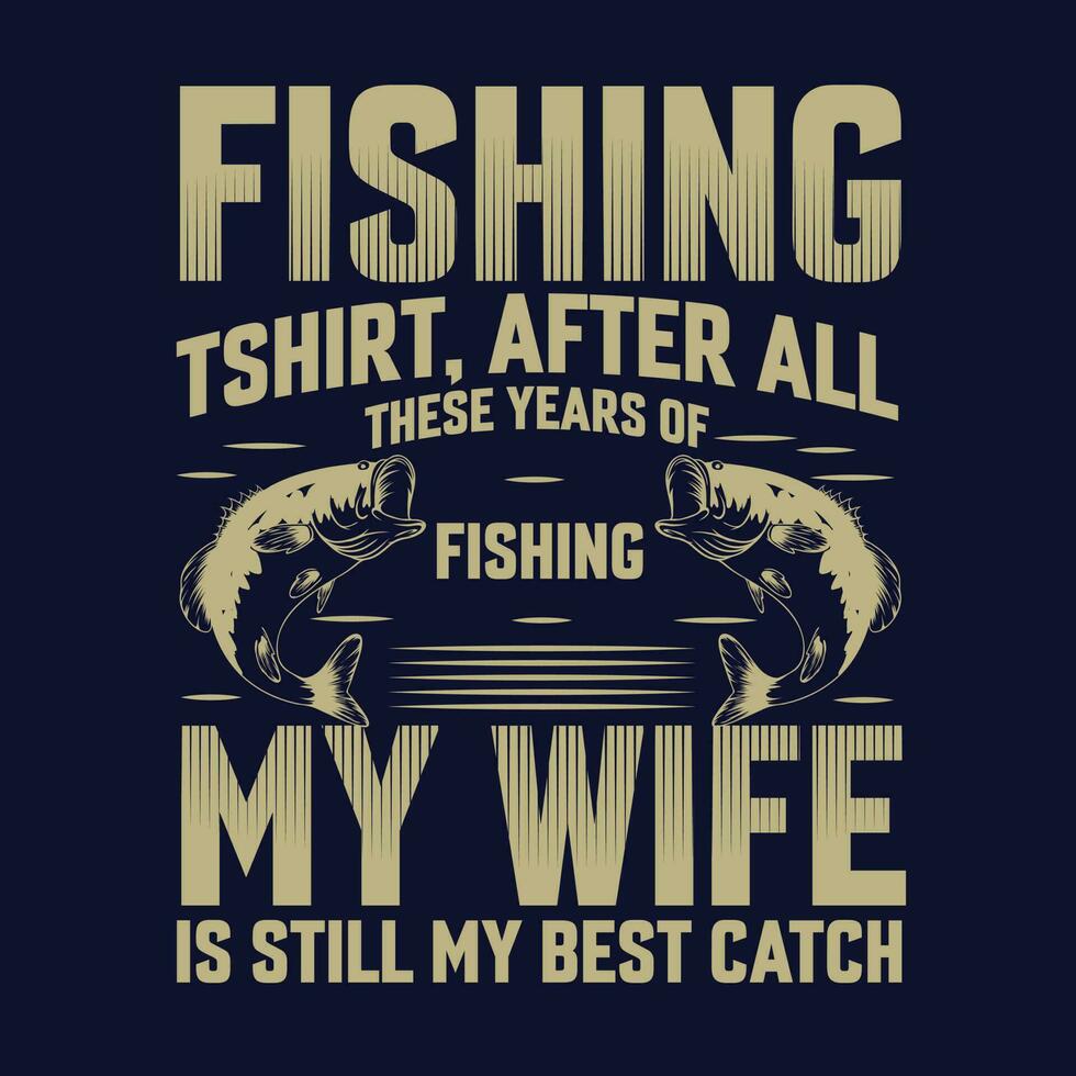 pesca maglietta, dopo tutti queste anni di pesca mio moglie è ancora mio migliore presa, pescatore regalo, divertente Uomini pesca camicia, Il padre di giorno regalo, grande bocca pesce, pesca t camicia vettore