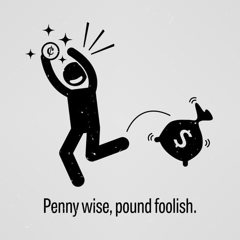 penny wise, pound foolish. vettore