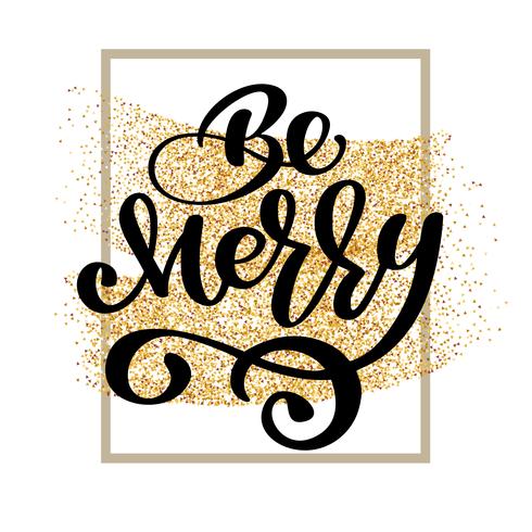 Testo Be Merry su sfondo di coriandoli glitter oro. Mano lettering calligrafico Natale tipo poster vettore