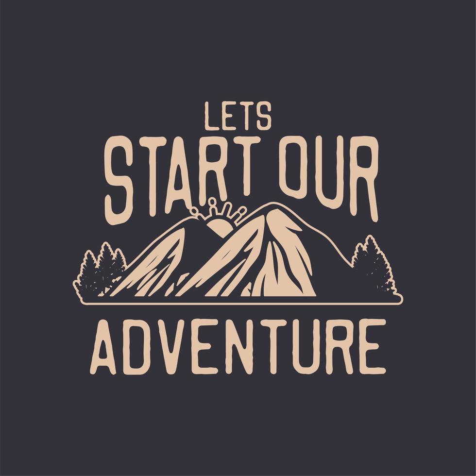 iniziamo la nostra avventura, citiamo il poster dello slogan motivazionale, il design della maglietta per l'escursionista di montagna vettore
