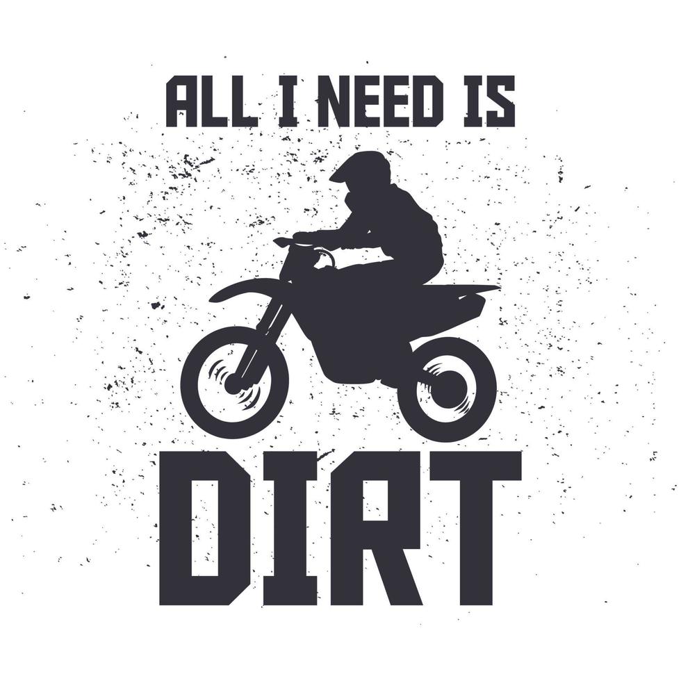 t shirt design tutto ciò di cui ho bisogno è sporco con silhouette uomo in sella a motocross illustrazione piatta vettore