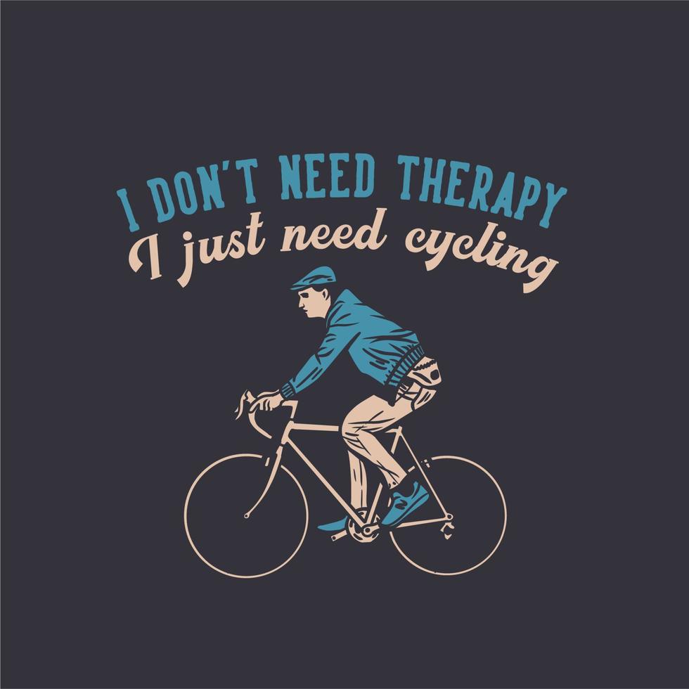 t shirt design non ho bisogno di terapia ho solo bisogno di andare in bicicletta con l'uomo che guida l'illustrazione piatta della bicicletta vettore