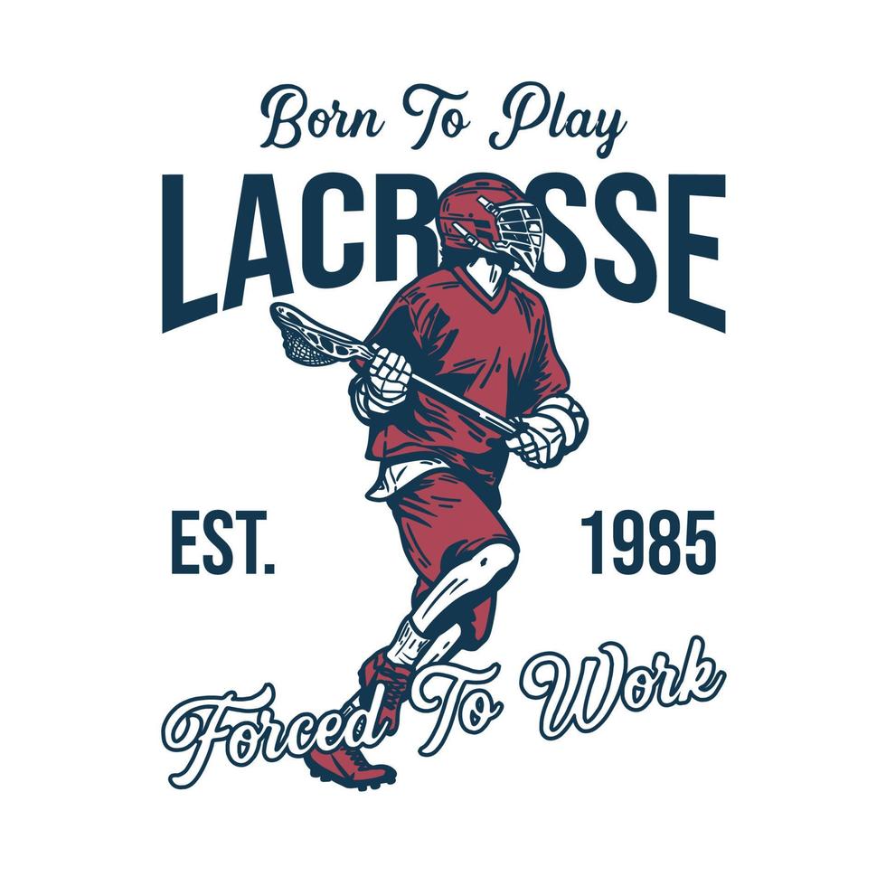 design della maglietta nato per giocare a lacrosse costretto a lavorare est 1985 con un uomo che corre e tiene in mano un'illustrazione vintage del bastone di lacrosse vettore