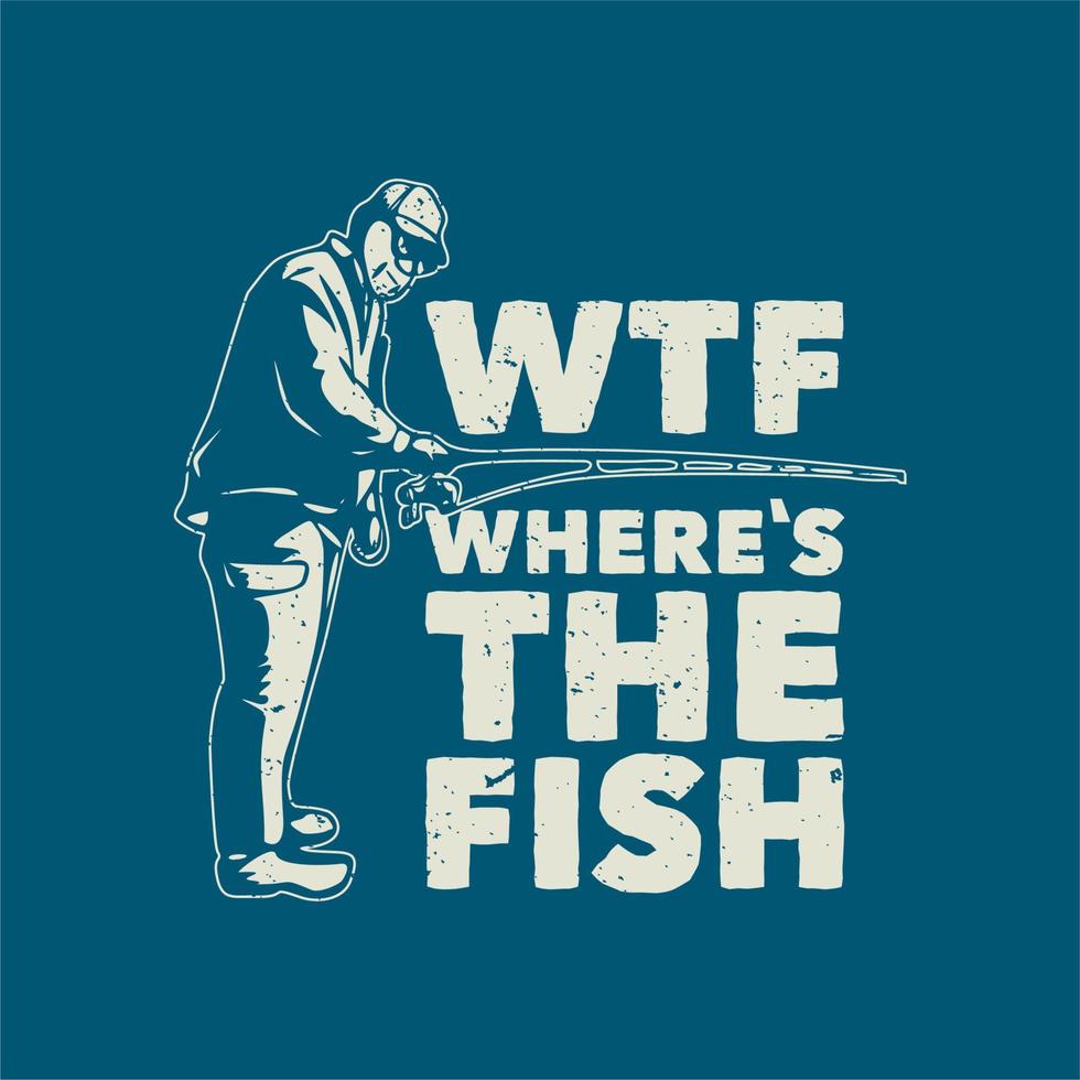 t shirt design wtf dove il pesce con l'illustrazione vintage del pescatore vettore