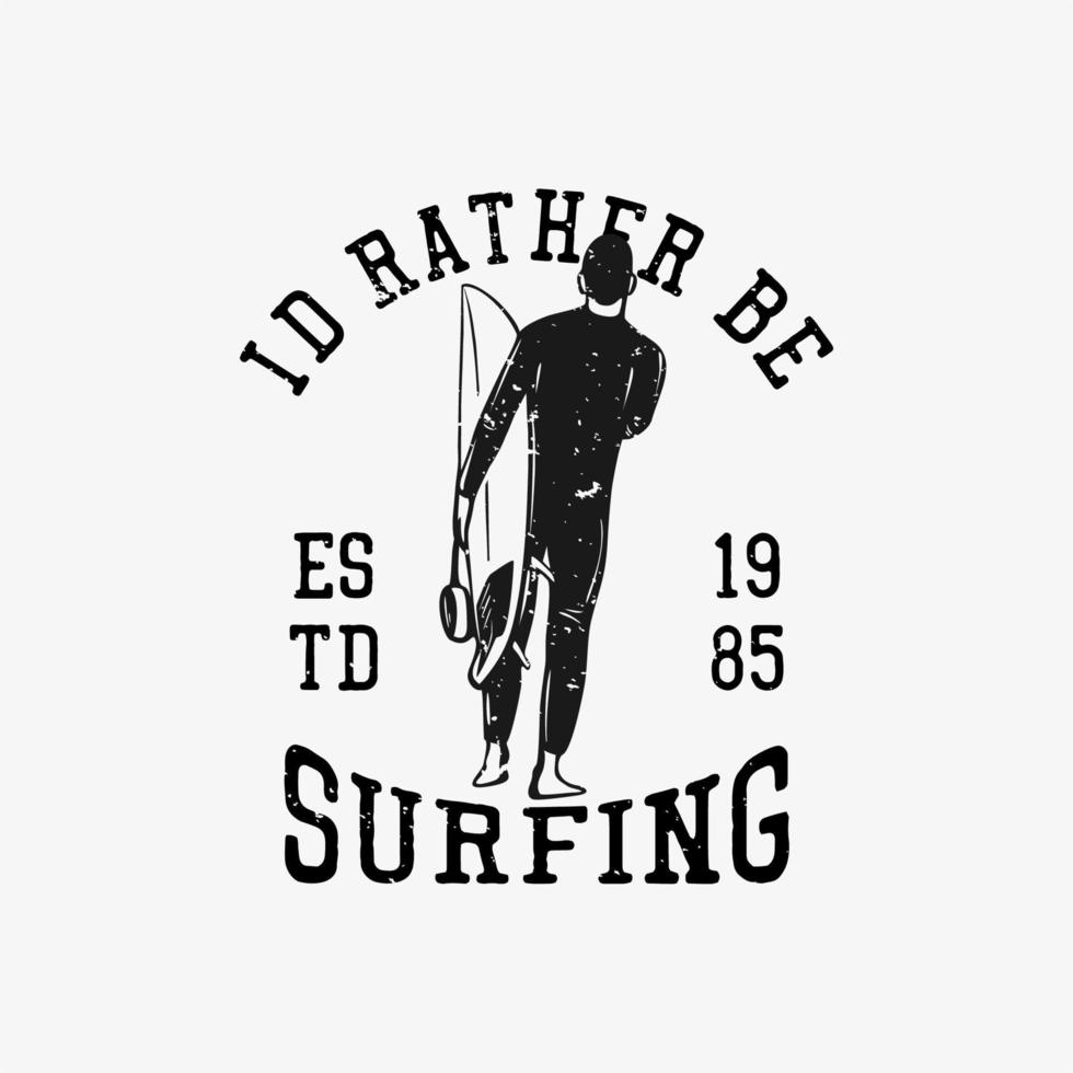 t shirt design id piuttosto essere surf estd 1985 con surfista che trasporta tavola da surf illustrazione vintage vettore