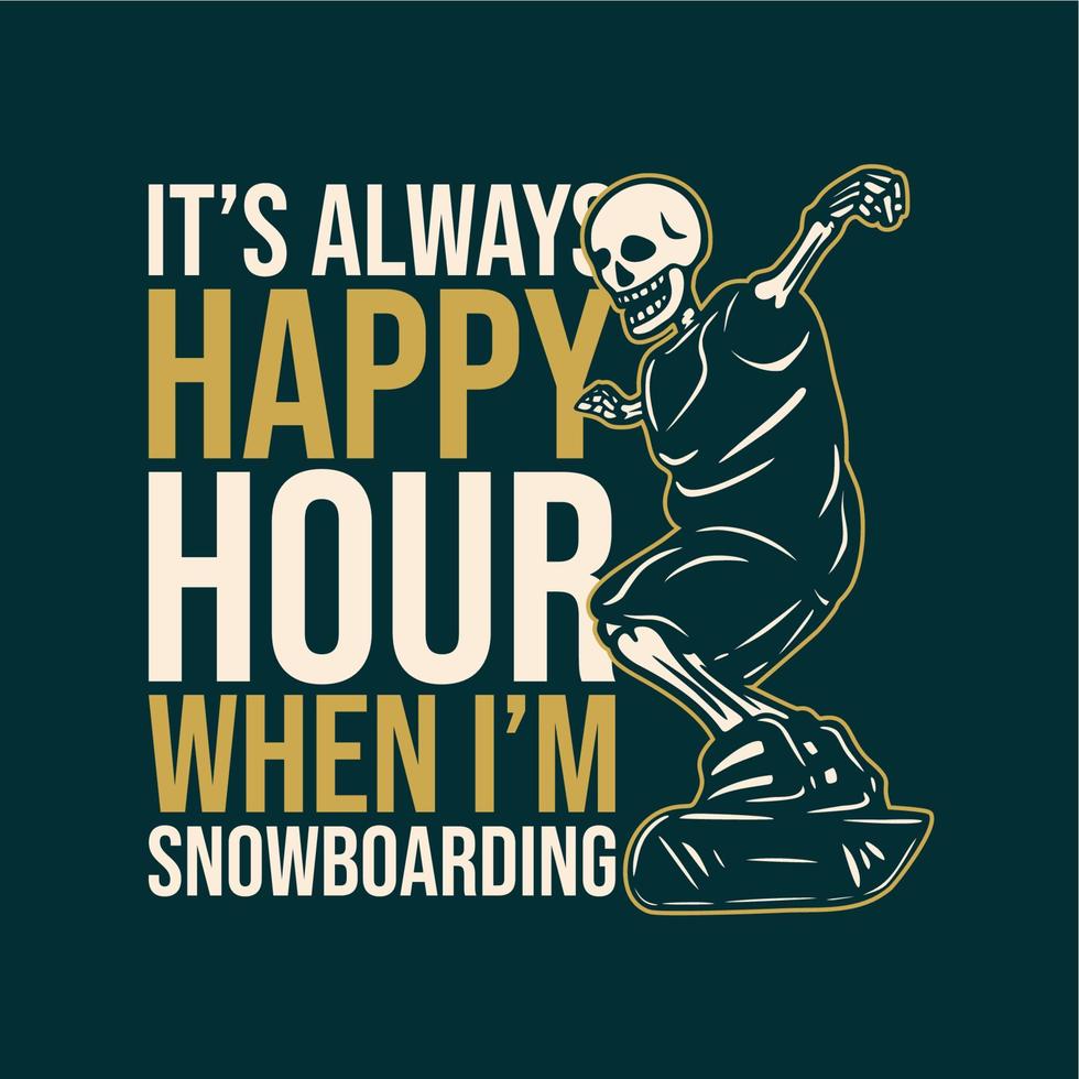design della maglietta è sempre l'happy hour quando sto facendo snowboard con lo scheletro che gioca a snowboard illustrazione vintage vettore