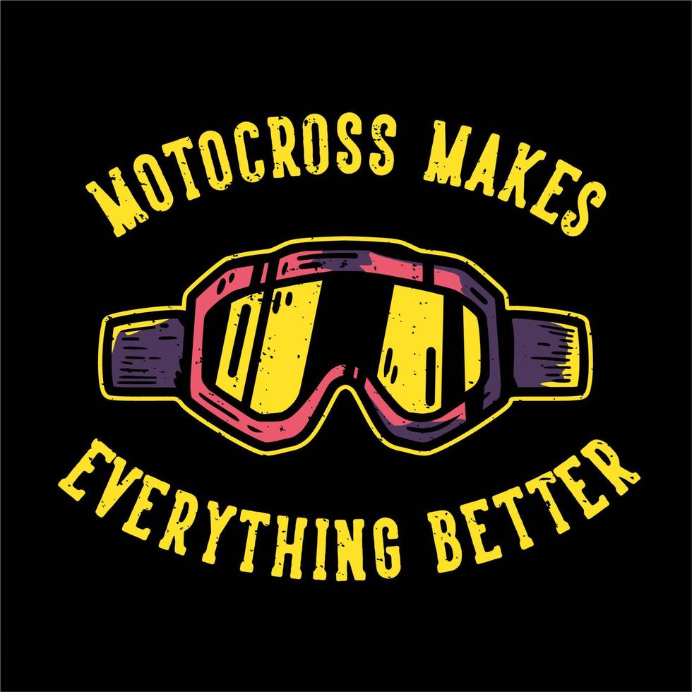 t-shirt design slogan tipografia motocross rende tutto migliore con gli occhiali  da motocross illustrazione vintage 4534143 Arte vettoriale a Vecteezy