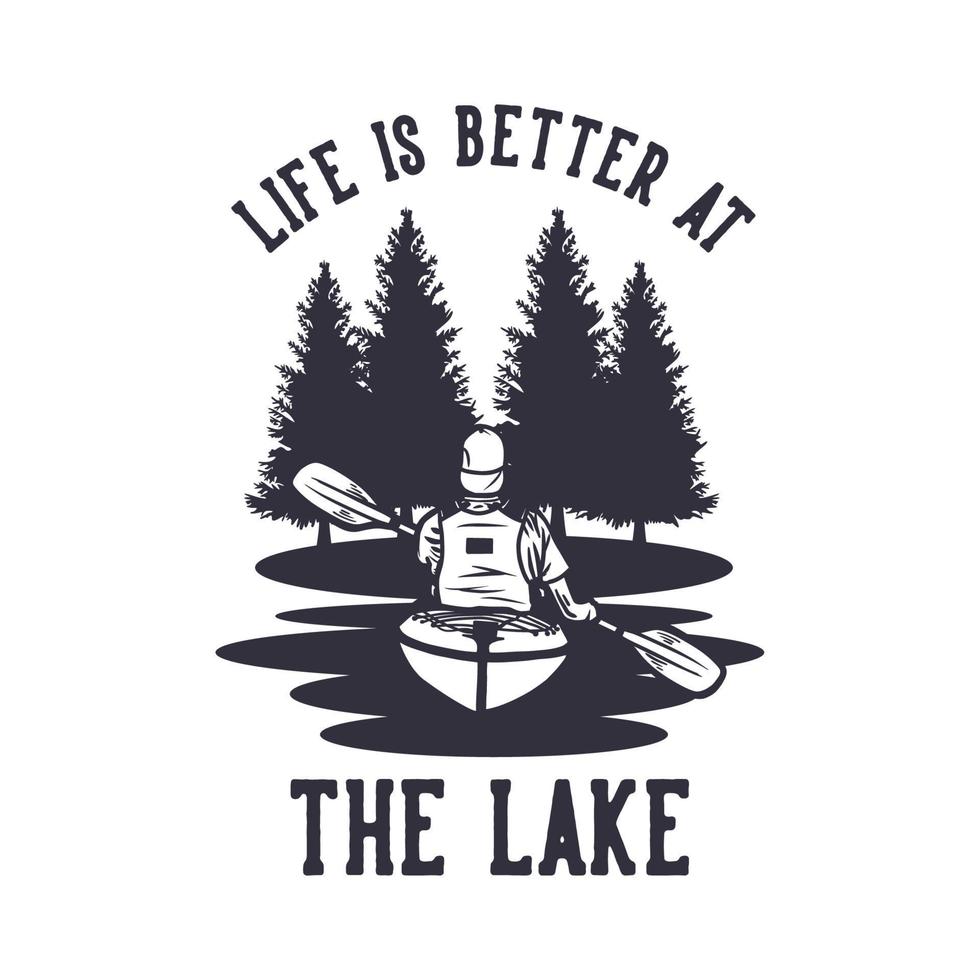 design della maglietta la vita è migliore al lago con l'uomo che rema in kayak e il paesaggio fluviale illustrazione vintage vettore