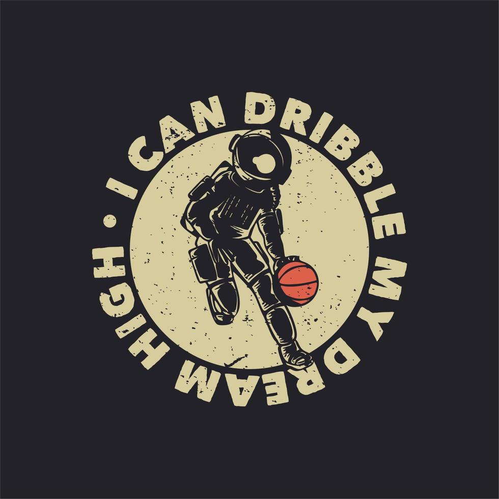 t shirt design posso dribblare il mio sogno in alto con l'astronauta che gioca a basket illustrazione vintage vettore