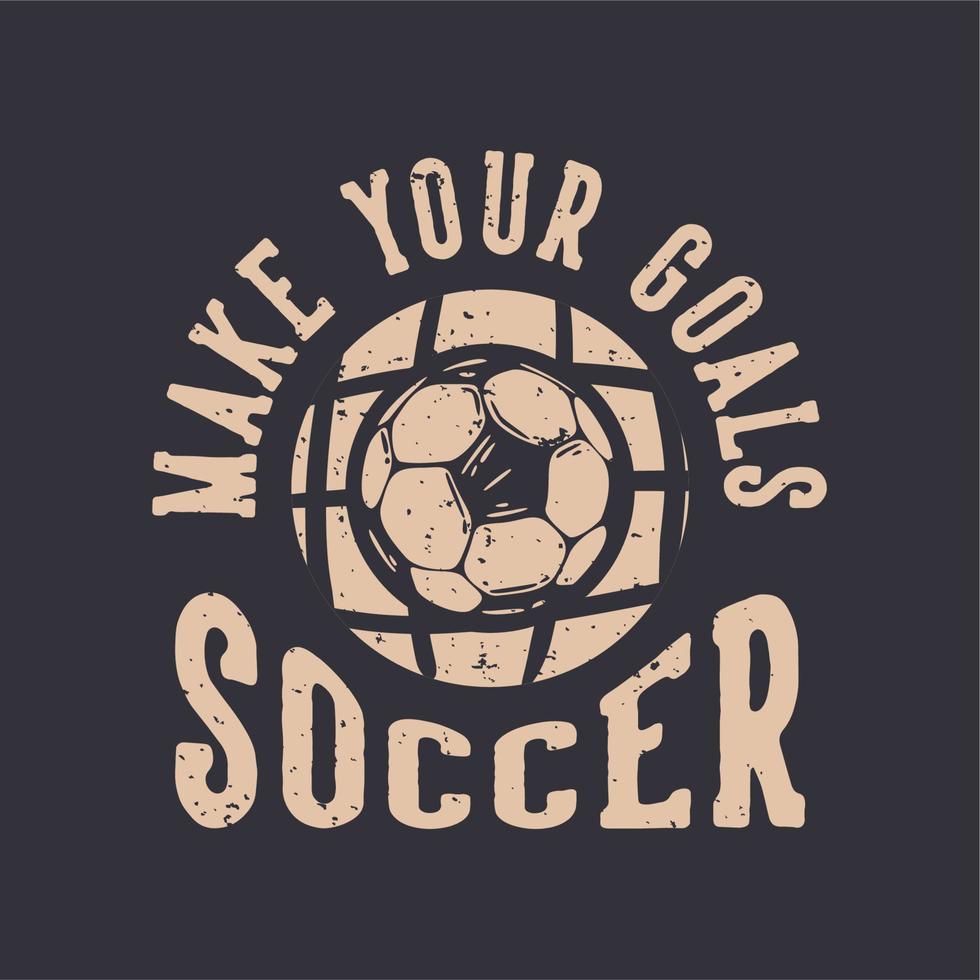 t-shirt design slogan tipografia rendi i tuoi obiettivi di calcio con illustrazione vintage di calcio vettore