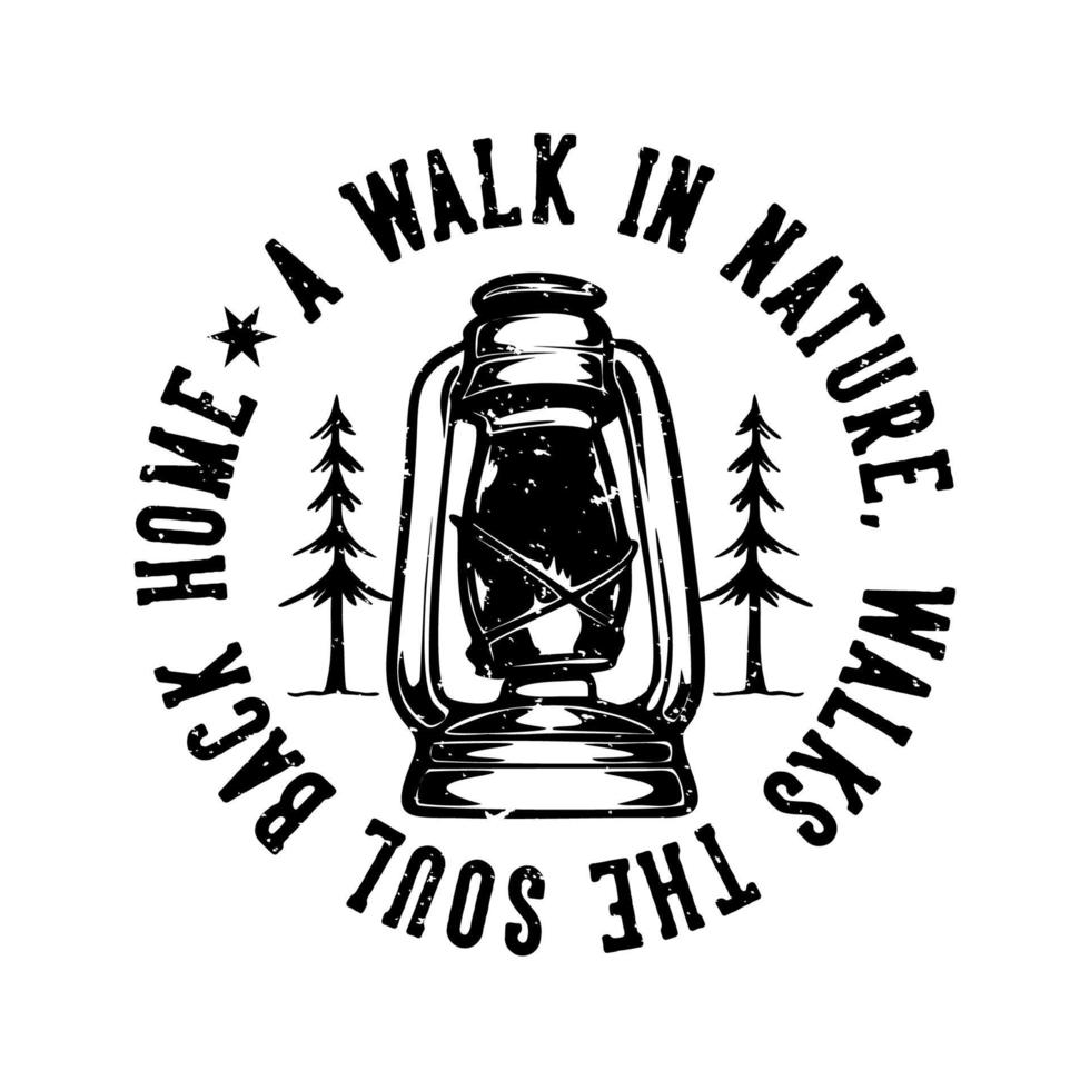 logo design slogan tipografia una passeggiata nella natura, cammina l'anima a casa con lanterna da campeggio illustrazione vintage in bianco e nero vettore