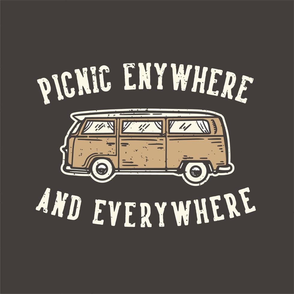 t-shirt design slogan tipografia picnic ovunque e ovunque con illustrazione vintage furgone da picnic vettore