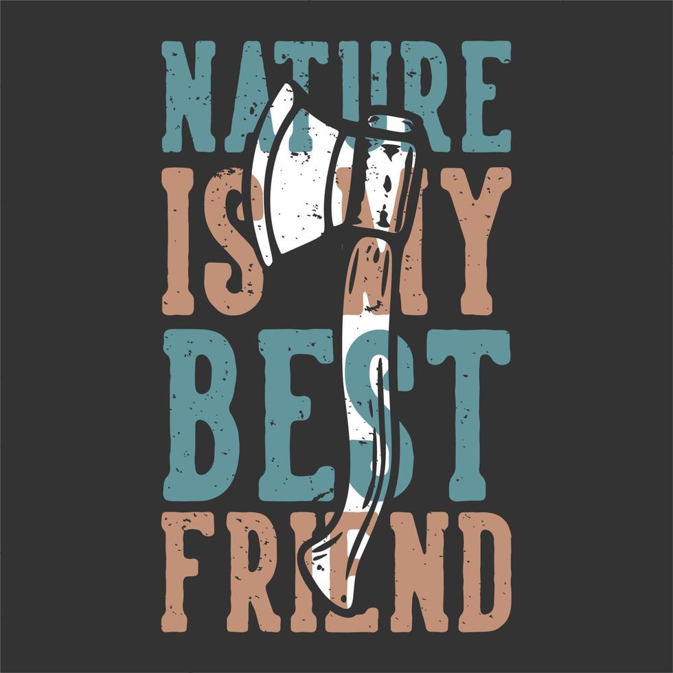 t-shirt design slogan tipografia la natura è la mia migliore amica con illustrazione vintage ascia vettore