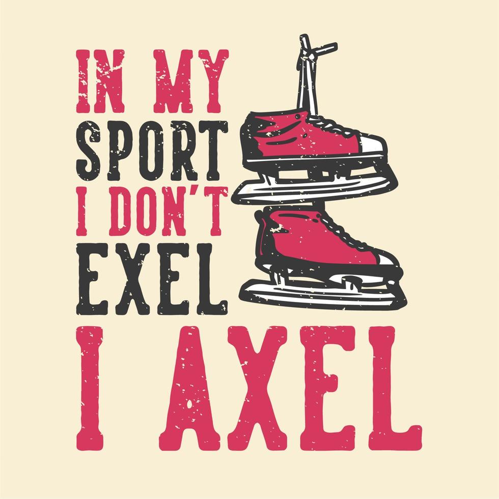 t-shirt design slogan tipografia nel mio sport non mi esalto i axel con scarpe da pattinaggio su ghiaccio illustrazione vintage vettore