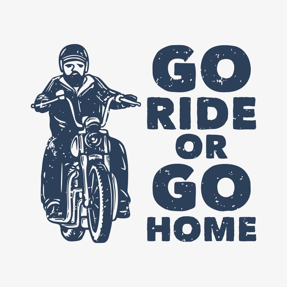 t shirt design go ride o vai a casa con l'uomo in sella a una moto illustrazione vintage vettore