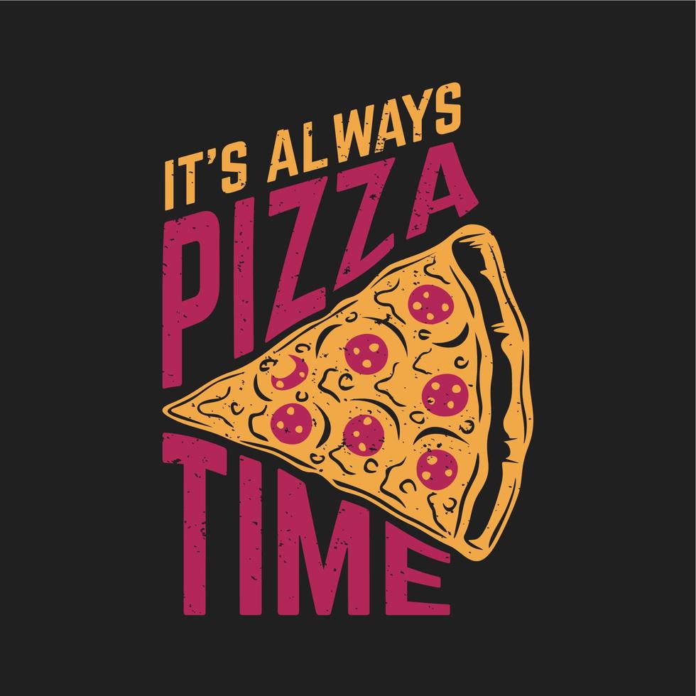 t shirt design è sempre l'ora della pizza con pizza e sfondo grigio illustrazione vintage vettore