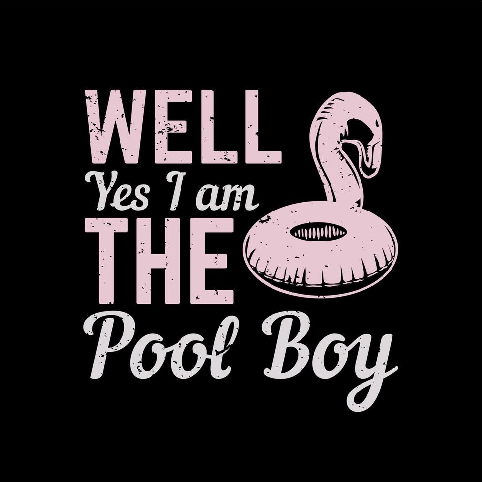 t shirt design beh sì io sono il ragazzo della piscina con pneumatico da nuoto e illustrazione vintage sfondo nero vettore