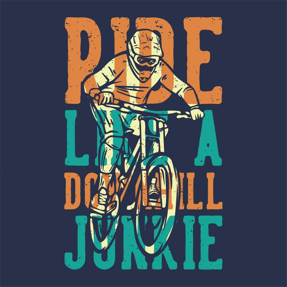 t-shirt design slogan tipografia cavalca come un drogato in discesa con illustrazione vintage di mountain biker vettore