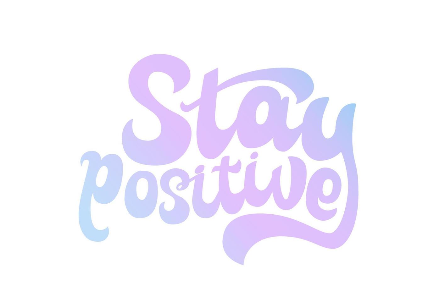 rimani positivo lettering citazione disegnata a mano con gradiente. poster di ispirazione. messaggio di supporto. disegno di illustrazione vettoriale. utilizzare per stampe, cartoline, banner, spille, post sui social media. vettore