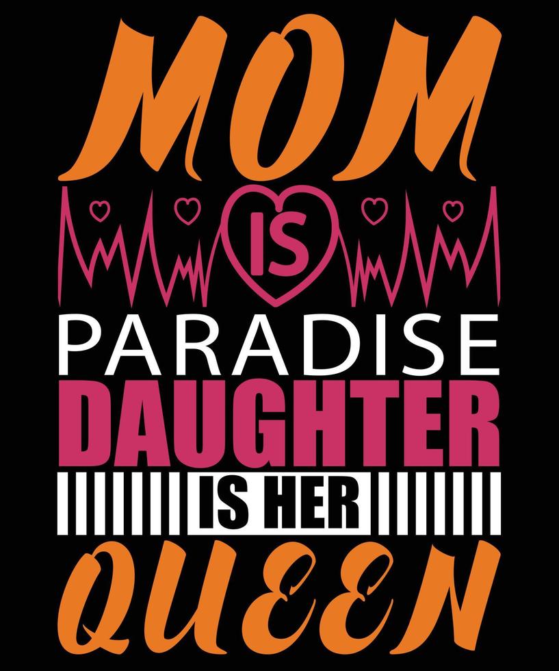 la mamma è il paradiso, la figlia è la sua regina felice design della t-shirt tipografica per la festa della mamma vettore