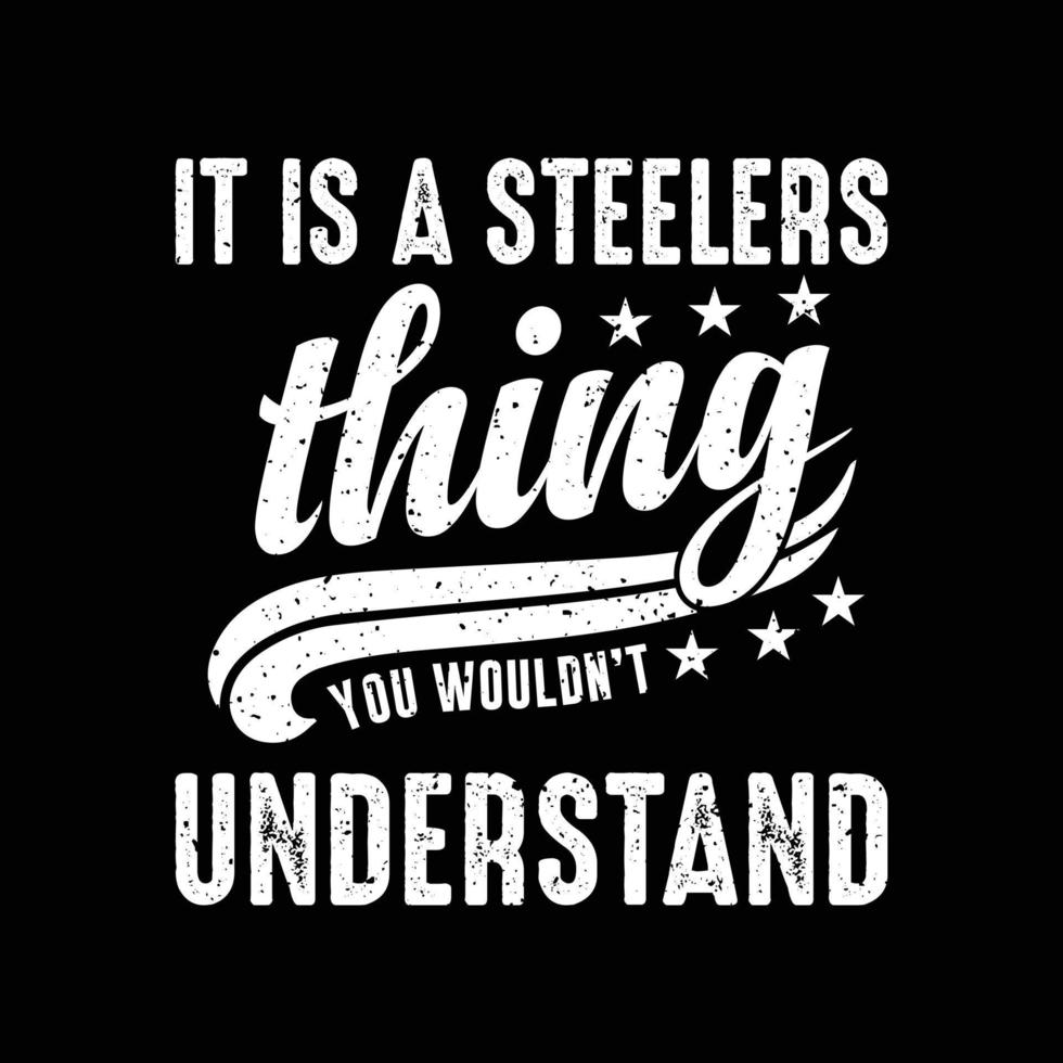 è una cosa da Steelers che non capiresti. tipografia t-shirt design per il design di stampa. citazione ispiratrice, design t-shirt nera, vettore, slogan, vettore, illustrazione vettore