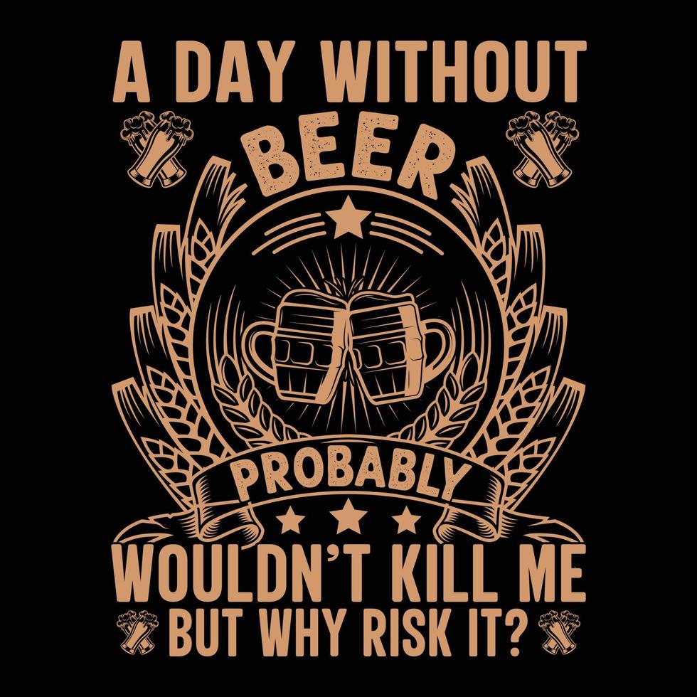 design t-shirt birra, un giorno senza birra probabilmente non mi ucciderebbe, ma perché rischiare, arte vettoriale, illustrazione, grafica, t-shirt vettore