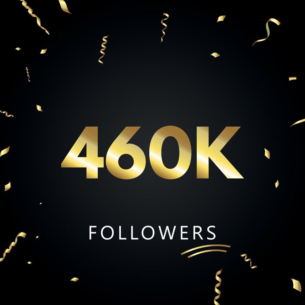 460k o 460 mila follower con coriandoli d'oro isolati su sfondo nero. modello di biglietto di auguri per amici e follower dei social network. grazie, seguaci, realizzazione. vettore