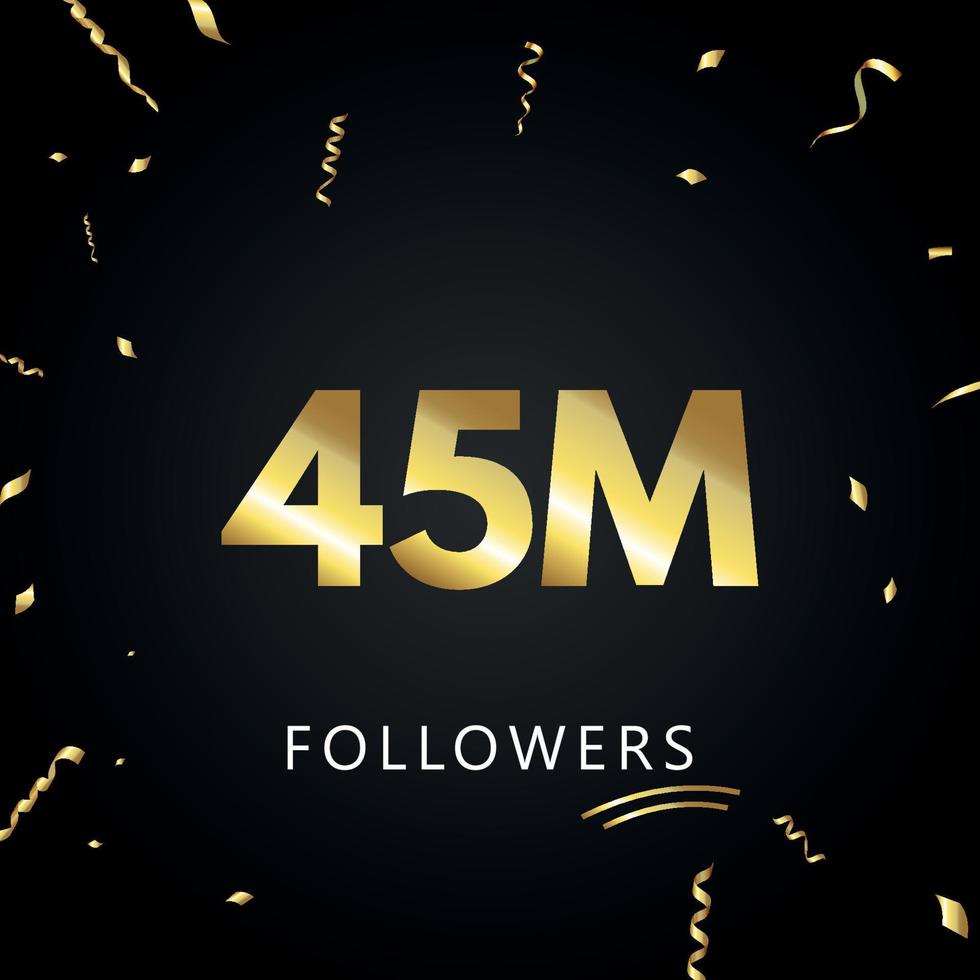 45m o 45 milioni di follower con coriandoli dorati isolati su sfondo nero. modello di biglietto di auguri per amici e follower dei social network. grazie, seguaci, realizzazione. vettore