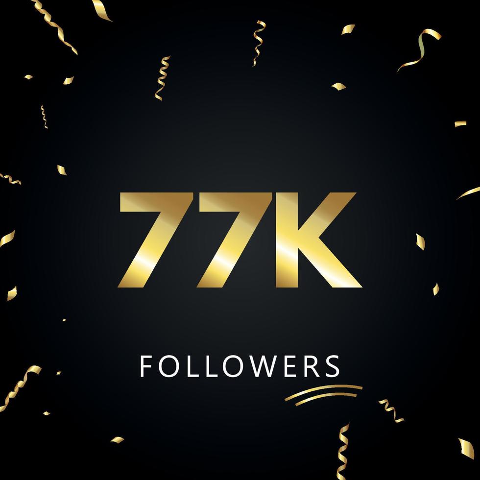 77k o 77mila follower con coriandoli d'oro isolati su sfondo nero. modello di biglietto di auguri per amici e follower dei social network. grazie, seguaci, realizzazione. vettore