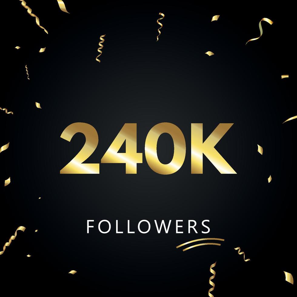 240k o 240 mila follower con coriandoli d'oro isolati su sfondo nero. modello di biglietto di auguri per amici e follower dei social network. grazie, seguaci, realizzazione. vettore