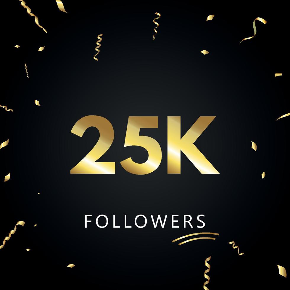 25k o 25 mila follower con coriandoli d'oro isolati su sfondo nero. modello di biglietto di auguri per amici e follower dei social network. grazie, seguaci, realizzazione. vettore