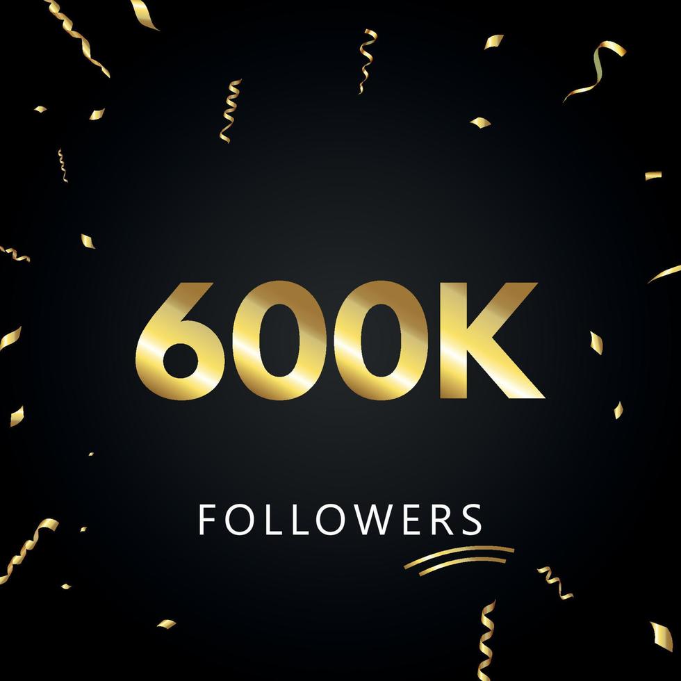 600k o 600 mila follower con coriandoli d'oro isolati su sfondo nero. modello di biglietto di auguri per amici e follower dei social network. grazie, seguaci, realizzazione. vettore