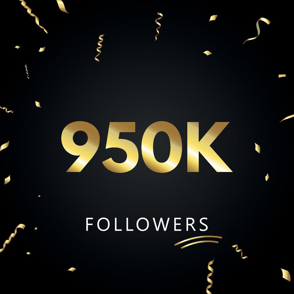 950k o 950 mila follower con coriandoli d'oro isolati su sfondo nero. modello di biglietto di auguri per amici e follower dei social network. grazie, seguaci, realizzazione. vettore