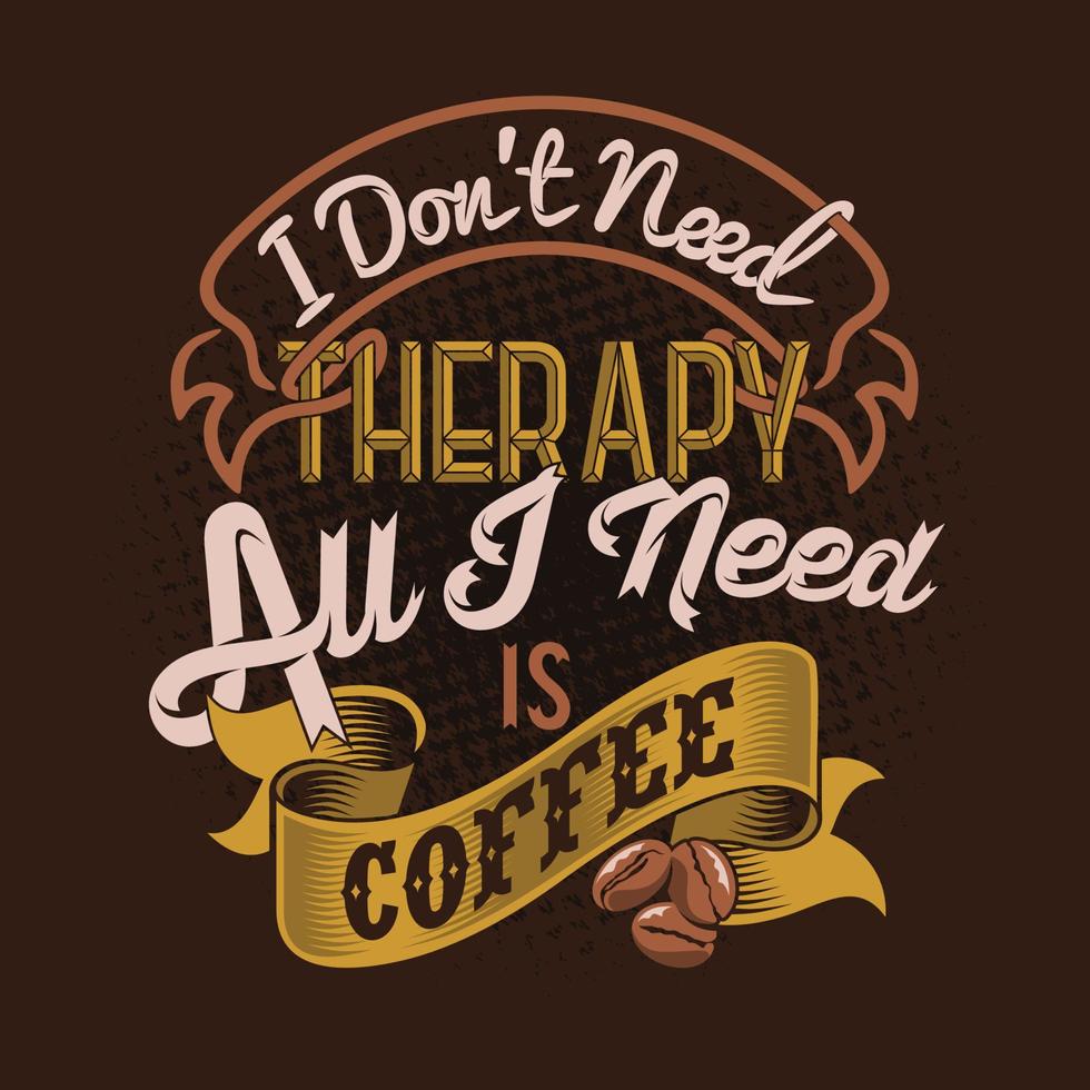 non ho bisogno di una terapia, tutto ciò di cui ho bisogno sono le citazioni del caffè. detti e citazioni vettore
