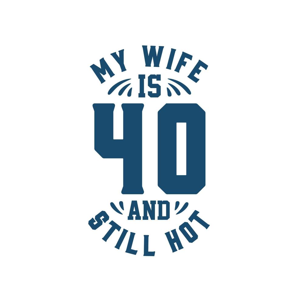 mia moglie ha 40 anni ed è ancora calda. divertente 40esimo compleanno per la moglie vettore