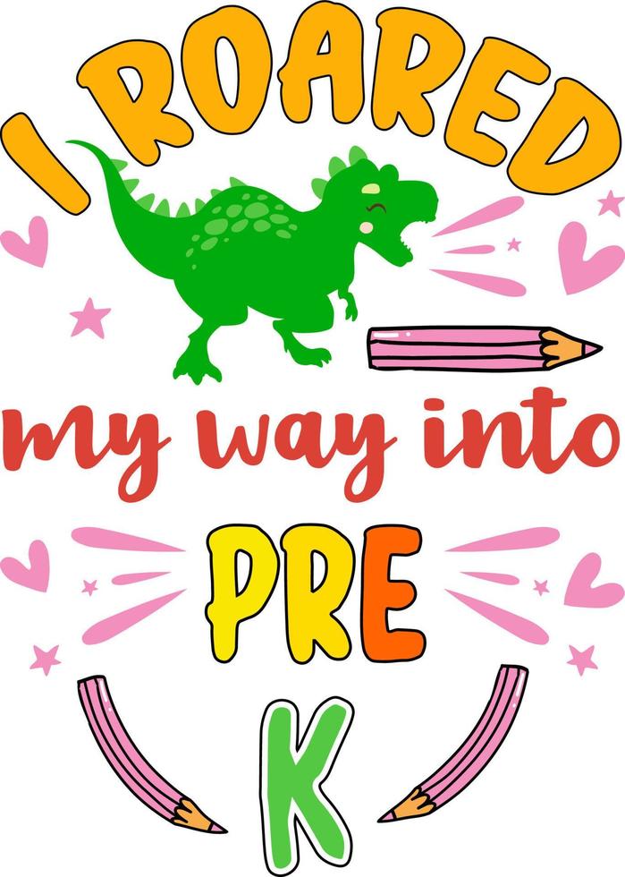 mi sono fatto strada ruggendo in pre k, ritorno a scuola con un design tipografico colorato. simpatico dinosauro t rex ed elemento scolastico isolato su sfondo bianco. migliore per t-shirt, sfondo, poster, banner, biglietto di auguri vettore