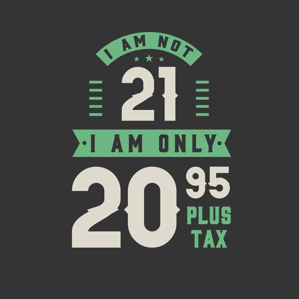 Non ho 21 anni, ho solo 20,95 più tasse, 21 anni di festa di compleanno vettore