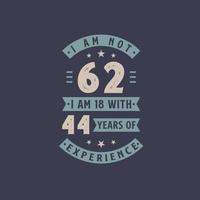 non ho 62 anni, ho 18 anni con 44 anni di esperienza - 62 anni di festa di compleanno vettore
