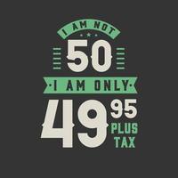 Non ho 50 anni, ho solo 49,95 più tasse, 50 anni di festa di compleanno vettore