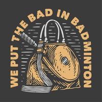 tipografia con slogan vintage mettiamo il cattivo nel badminton per il design della maglietta vettore