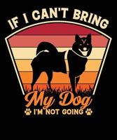 se non posso portare il mio cane, non vado a un design divertente per gli amanti dei cani, design di una maglietta per cani tipografia vettore