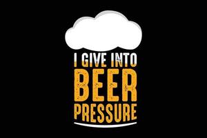 mi arrendo al design della maglietta della birra di tipografia della pressione della birra vettore