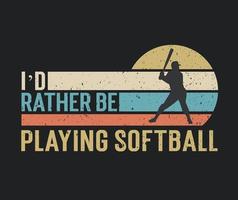 design della maglietta Preferirei giocare a softball con l'illustrazione di un giocatore di softball vettore