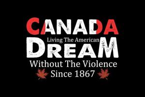 Canada vivente il americano sognare senza il violenza da 1867, ringraziamento giorno t camicia design vettore