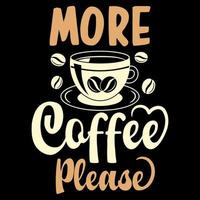 Di Più caffè per favore t camicia disegno, caffè motivazionale Citazione, caffè scritte, caffè tazza vettore, illustrazione vettore