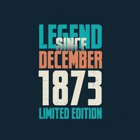 leggenda da dicembre 1873 Vintage ▾ compleanno tipografia design. Nato nel il mese di dicembre 1873 compleanno citazione vettore