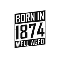 Nato nel 1874 bene invecchiato. contento compleanno maglietta per 1874 vettore