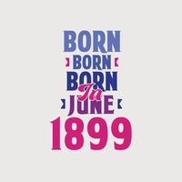 Nato nel giugno 1899. orgoglioso 1899 compleanno regalo maglietta design vettore