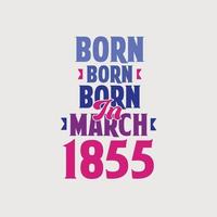 Nato nel marzo 1855. orgoglioso 1855 compleanno regalo maglietta design vettore